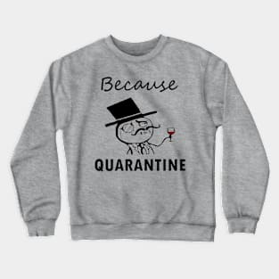 Because Quarantine Crewneck Sweatshirt